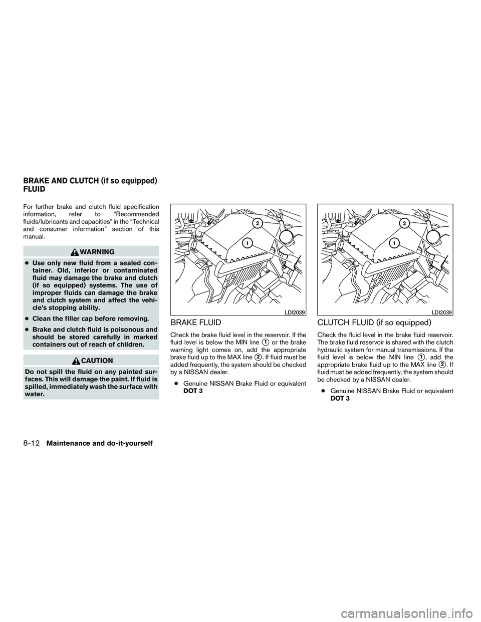 NISSAN MICRA 2015 Owner´s Manual For further brake and clutch fluid specification
information, refer to “Recommended
fluids/lubricants and capacities” in the “Technical
and consumer information” section of this
manual.
WARNIN NISSAN MICRA 2015 Owner´s Manual For further brake and clutch fluid specification
information, refer to “Recommended
fluids/lubricants and capacities” in the “Technical
and consumer information” section of this
manual.
WARNIN