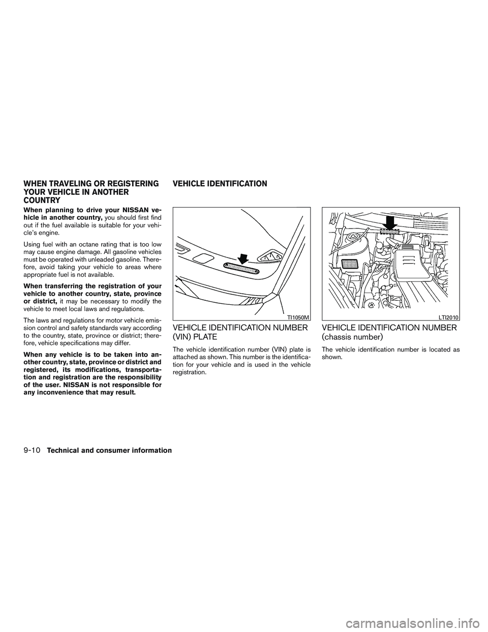 NISSAN MICRA 2015  Owner´s Manual When planning to drive your NISSAN ve-
hicle in another country,you should first find
out if the fuel available is suitable for your vehi-
cle’s engine.
Using fuel with an octane rating that is too 