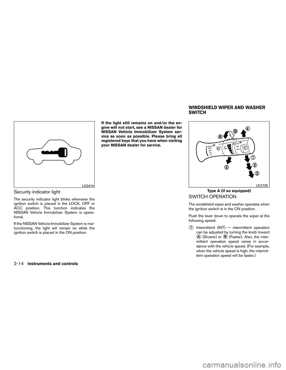 NISSAN MICRA 2015  Owner´s Manual Security indicator light
The security indicator light blinks whenever the
ignition switch is placed in the LOCK, OFF or
ACC position. This function indicates the
NISSAN Vehicle Immobilizer System is o