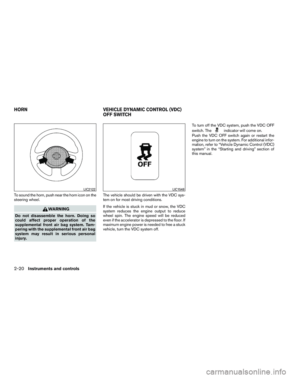 NISSAN MICRA 2015 Owner´s Manual To sound the horn, push near the horn icon on the
steering wheel.
WARNING
Do not disassemble the horn. Doing so
could affect proper operation of the
supplemental front air bag system. Tam-
pering with NISSAN MICRA 2015 Owner´s Manual To sound the horn, push near the horn icon on the
steering wheel.
WARNING
Do not disassemble the horn. Doing so
could affect proper operation of the
supplemental front air bag system. Tam-
pering with