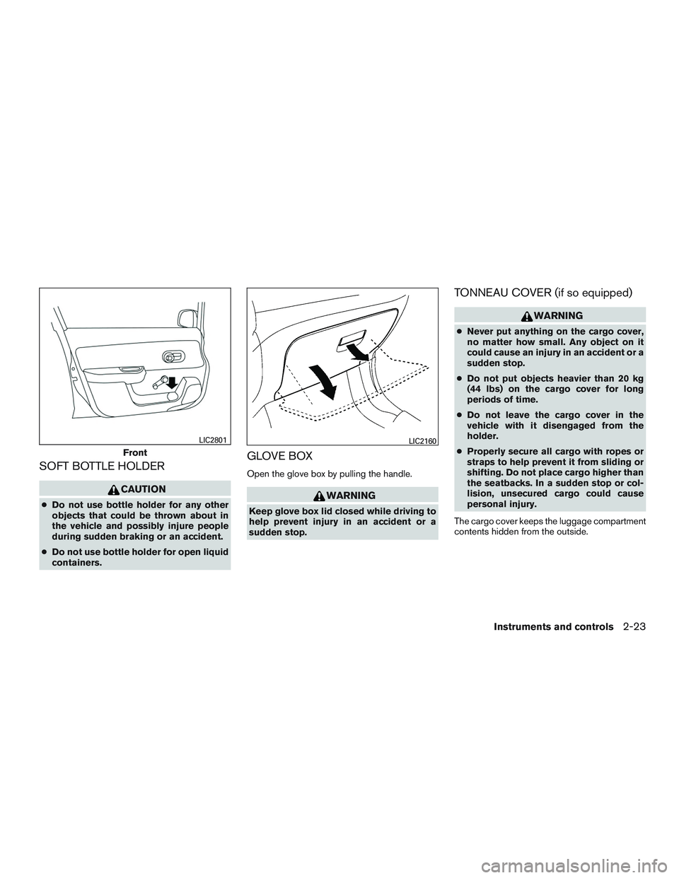 NISSAN MICRA 2015 Owner´s Manual SOFT BOTTLE HOLDER
CAUTION
●Do not use bottle holder for any other
objects that could be thrown about in
the vehicle and possibly injure people
during sudden braking or an accident.
● Do not use b NISSAN MICRA 2015 Owner´s Manual SOFT BOTTLE HOLDER
CAUTION
●Do not use bottle holder for any other
objects that could be thrown about in
the vehicle and possibly injure people
during sudden braking or an accident.
● Do not use b