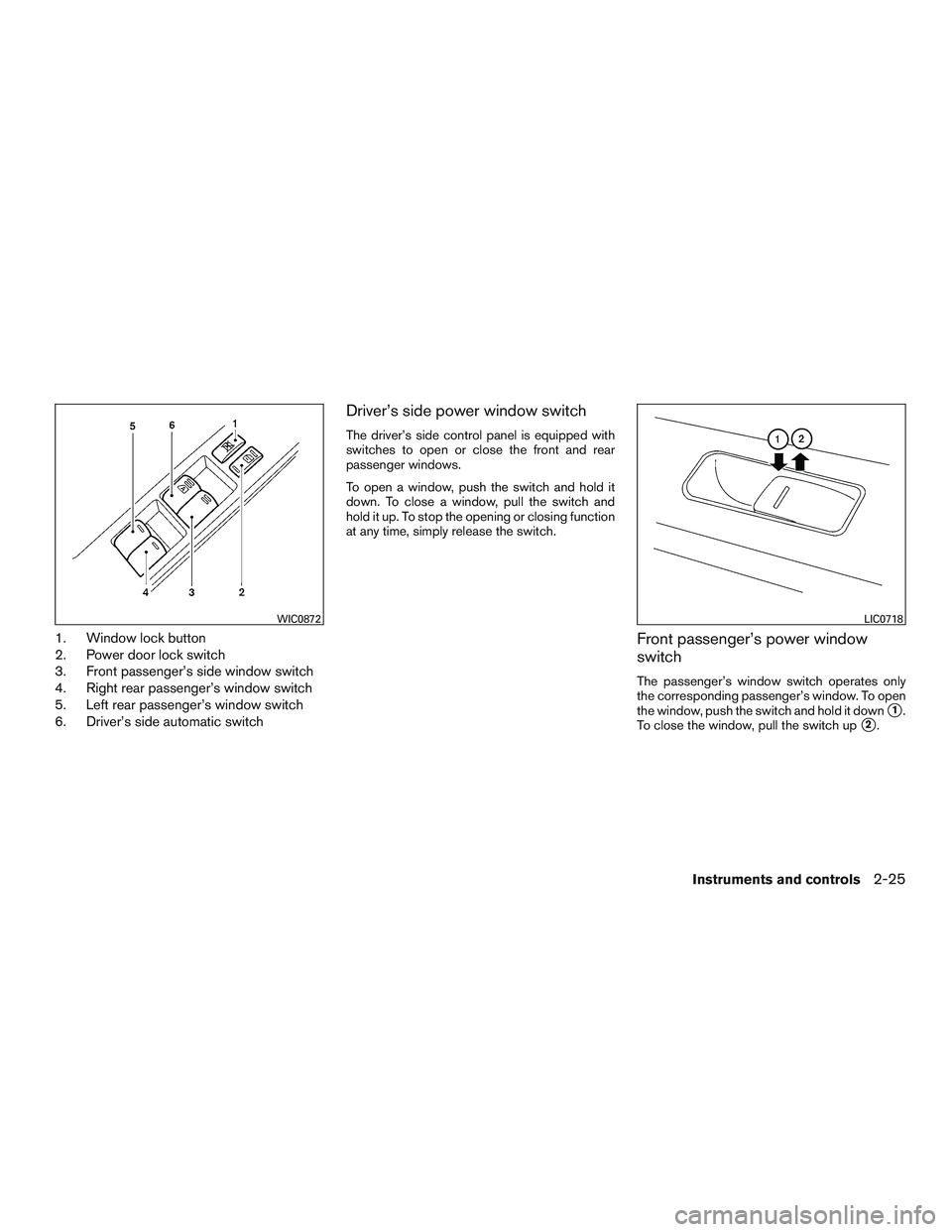 NISSAN MICRA 2015  Owner´s Manual 1. Window lock button
2. Power door lock switch
3. Front passenger’s side window switch
4. Right rear passenger’s window switch
5. Left rear passenger’s window switch
6. Driver’s side automati