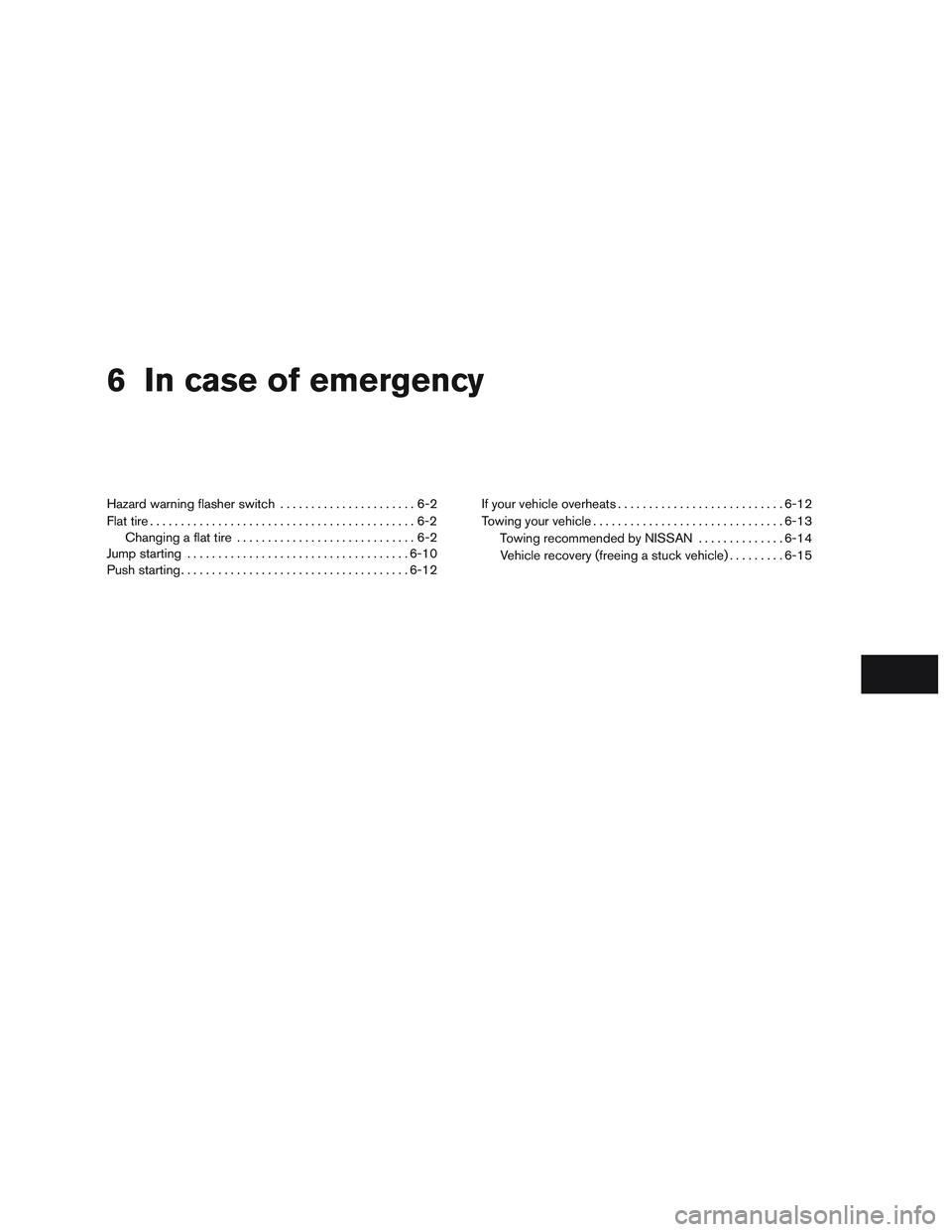 NISSAN MICRA 2016  Owner´s Manual 6 In case of emergency
Hazard warning flasher switch......................6-2
Flat tire ...........................................6-2
Changing a flat tire .............................6-2
Jump starti