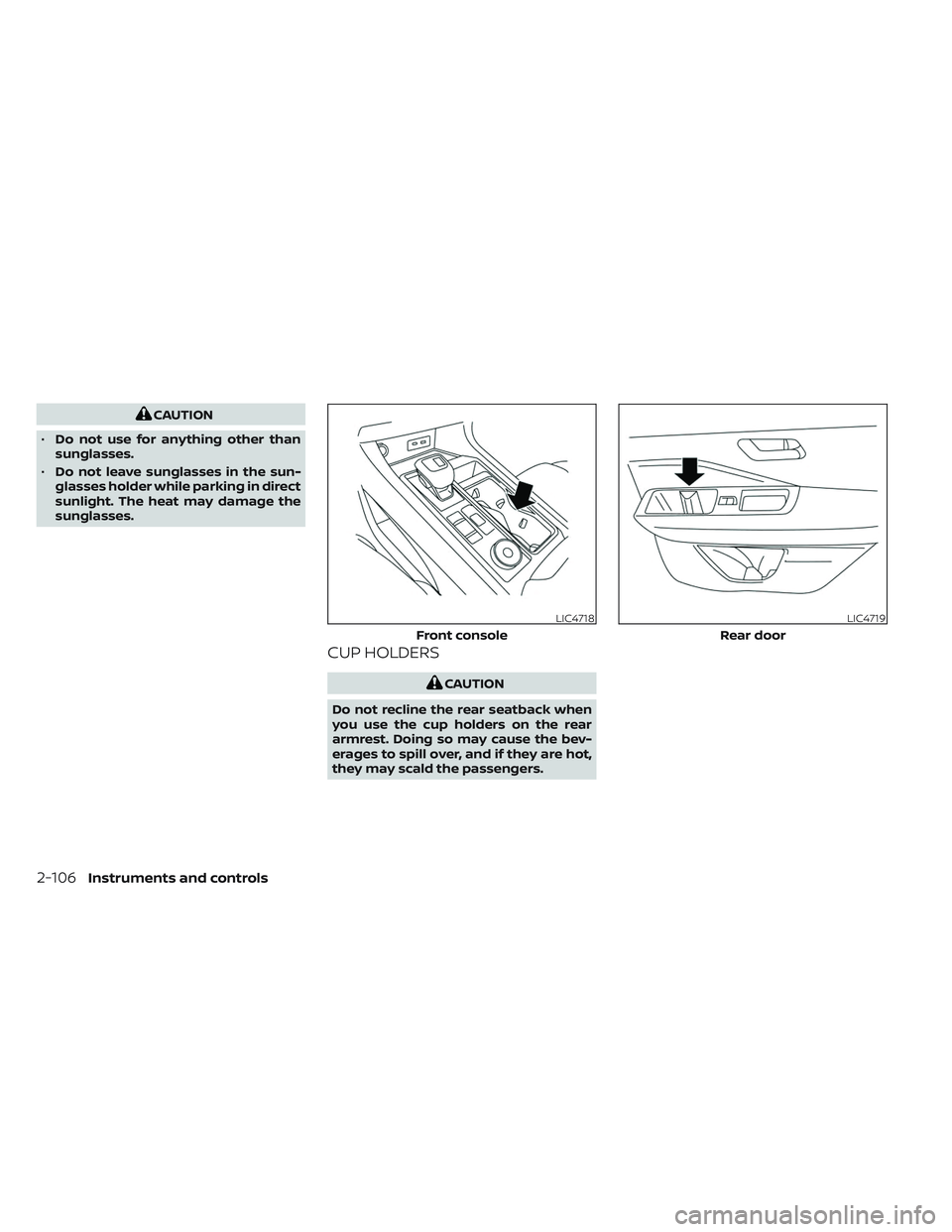 NISSAN PATHFINDER 2022  Owner´s Manual CAUTION
• Do not use for anything other than
sunglasses.
• Do not leave sunglasses in the sun-
glasses holder while parking in direct
sunlight. The heat may damage the
sunglasses.
CUP HOLDERS
CAUT