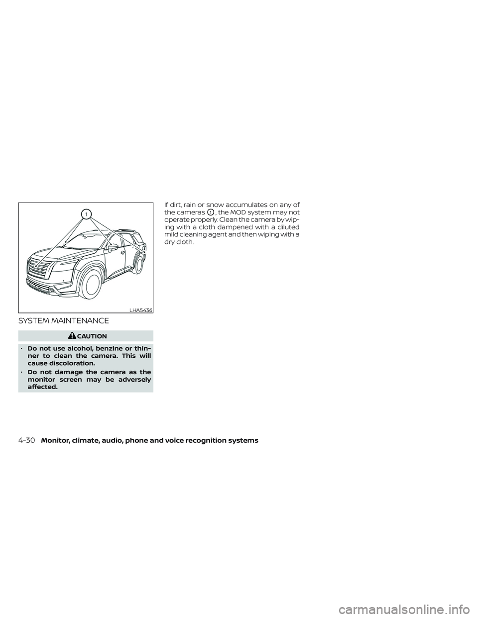 NISSAN PATHFINDER 2022  Owner´s Manual SYSTEM MAINTENANCE
CAUTION
• Do not use alcohol, benzine or thin-
ner to clean the camera. This will
cause discoloration.
• Do not damage the camera as the
monitor screen may be adversely
affected