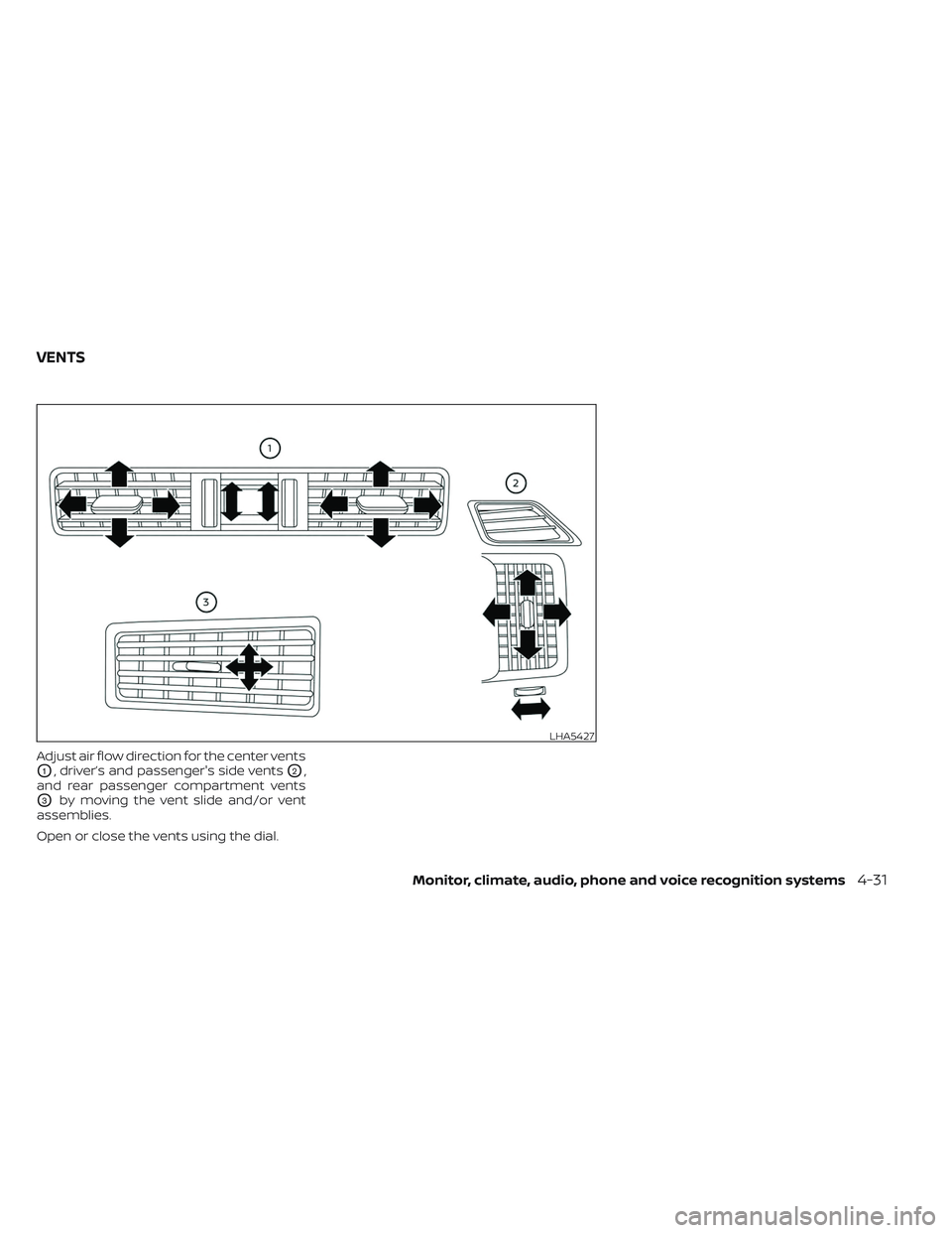 NISSAN PATHFINDER 2022  Owner´s Manual Adjust air flow direction for the center vents
O1, driver’s and passenger's side ventsO2,
and rear passenger compartment vents
O3by moving the vent slide and/or vent
assemblies.
Open or close th