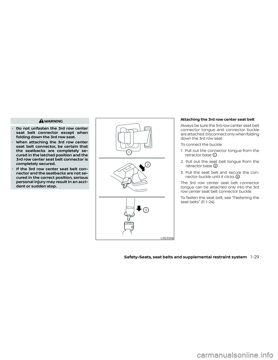 NISSAN PATHFINDER 2022  Owner´s Manual WARNING
• Do not unfasten the 3rd row center
seat belt connector except when
folding down the 3rd row seat.
• When attaching the 3rd row center
seat belt connector, be certain that
the seatbacks a