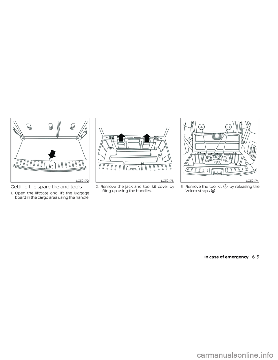 NISSAN PATHFINDER 2022  Owner´s Manual Getting the spare tire and tools
1. Open the lif tgate and lif t the luggageboard in the cargo area using the handle. 2. Remove the jack and tool kit cover by
lif ting up using the handles. 3. Remove 