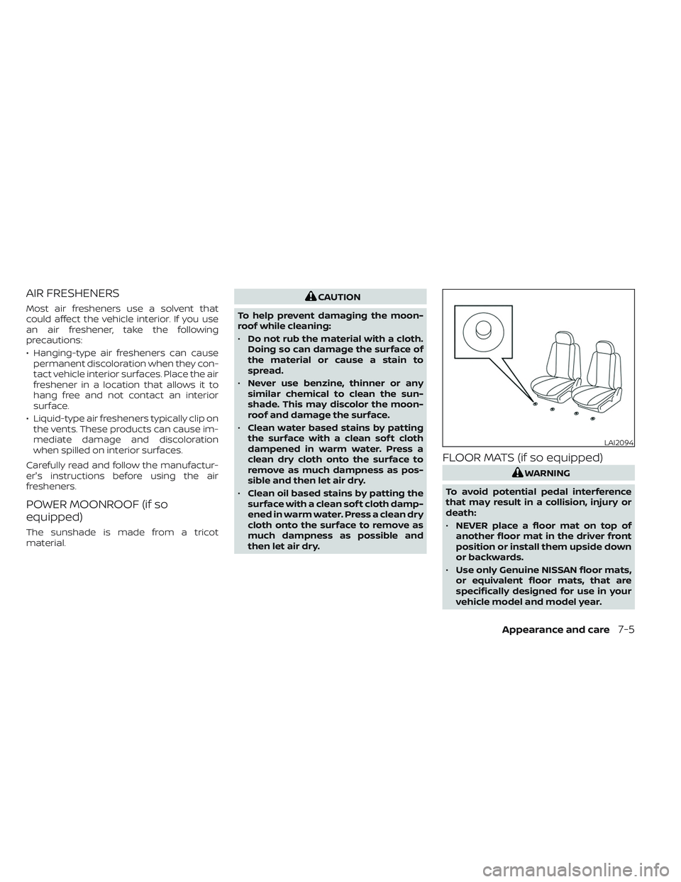 NISSAN PATHFINDER 2022  Owner´s Manual AIR FRESHENERS
Most air fresheners use a solvent that
could affect the vehicle interior. If you use
an air freshener, take the following
precautions:
• Hanging-type air fresheners can causepermanent