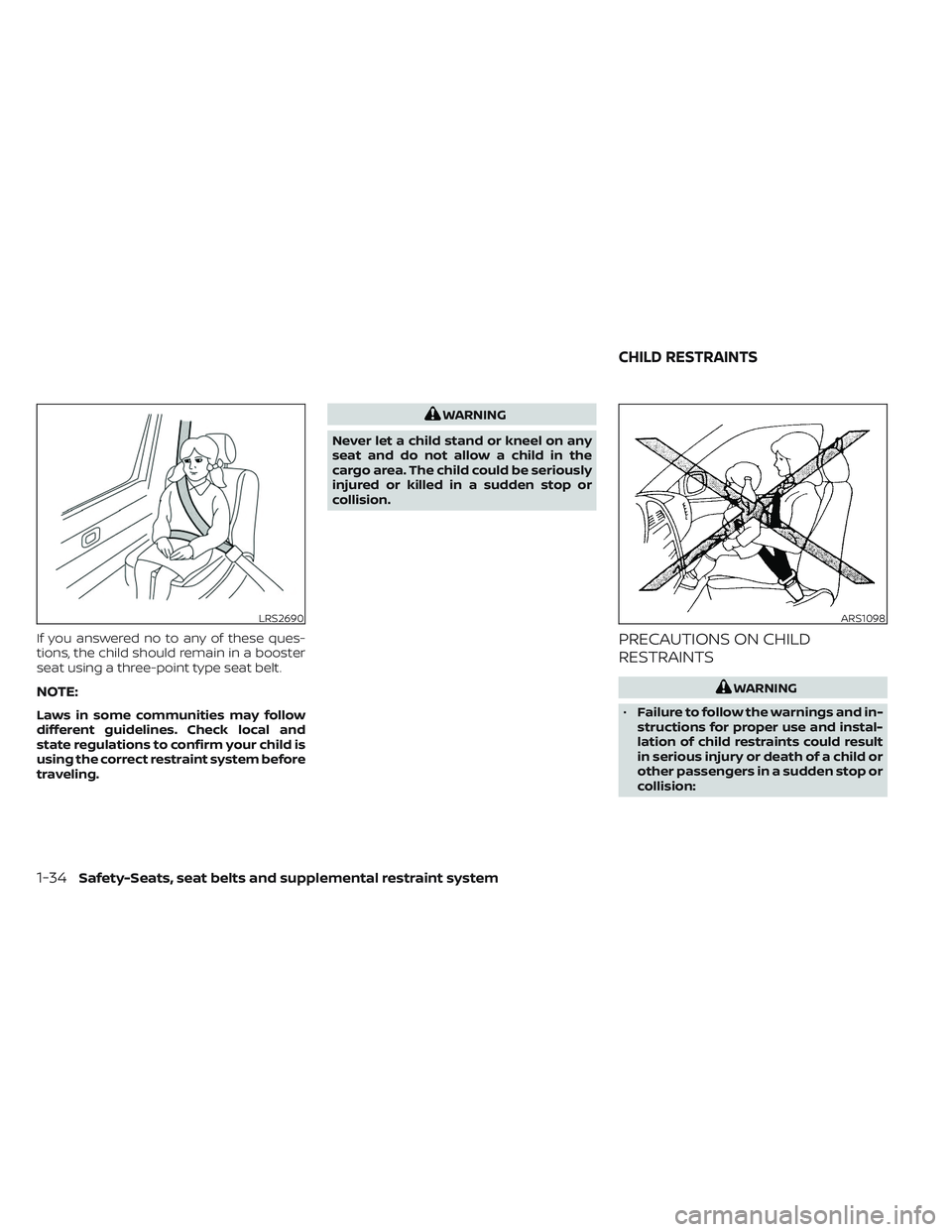 NISSAN PATHFINDER 2022  Owner´s Manual If you answered no to any of these ques-
tions, the child should remain in a booster
seat using a three-point type seat belt.
NOTE:
Laws in some communities may follow
different guidelines. Check loca