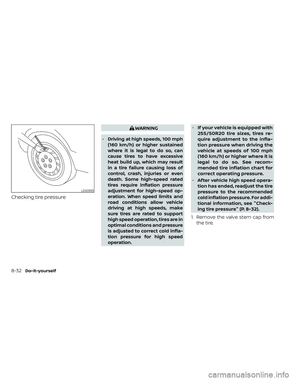 NISSAN PATHFINDER 2022  Owner´s Manual Checking tire pressure
WARNING
•
Driving at high speeds, 100 mph
(160 km/h) or higher sustained
where it is legal to do so, can
cause tires to have excessive
heat build up, which may result
in a tir