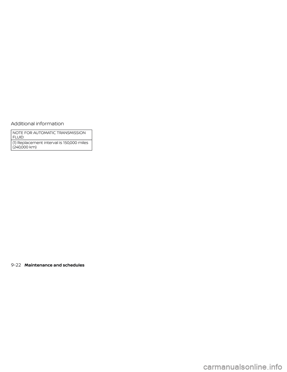 NISSAN PATHFINDER 2022  Owner´s Manual Additional information
NOTE FOR AUTOMATIC TRANSMISSION
FLUID:
(1) Replacement interval is 150,000 miles
(240,000 km)
9-22Maintenance and schedules 