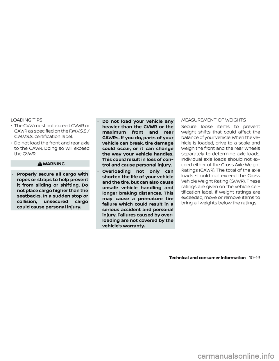 NISSAN PATHFINDER 2022  Owner´s Manual LOADING TIPS
• The GVW must not exceed GVWR orGAWR as specified on the F.M.V.S.S./
C.M.V.S.S. certification label.
• Do not load the front and rear axle to the GAWR. Doing so will exceed
the GVWR.