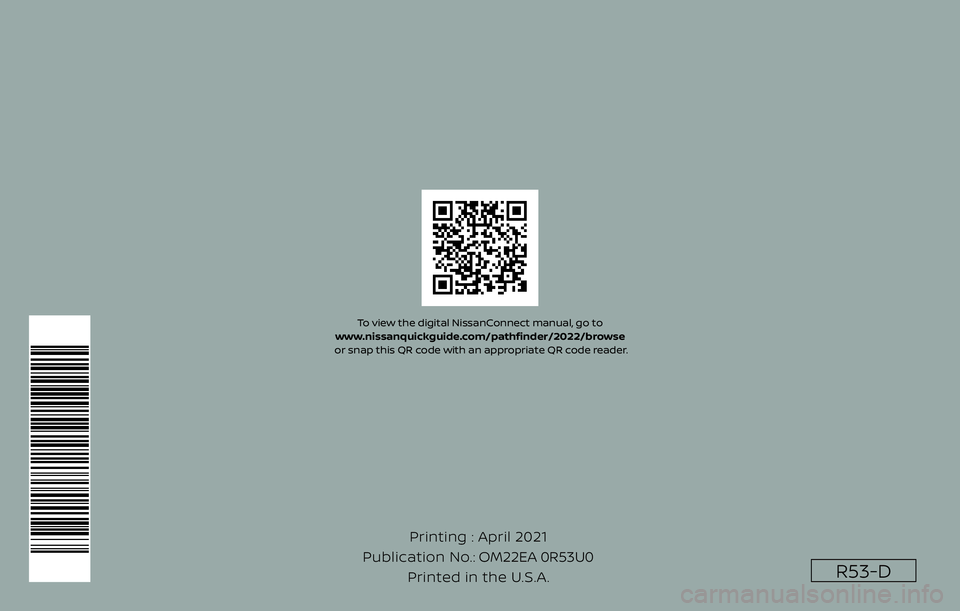 NISSAN PATHFINDER 2022  Owner´s Manual R53-D
Printing : April 2021
Publication No.: Printed in the U.S.A. OM22EA 0R53U0
To view the digital NissanConnect manual, go to 
www.nissanquickguide.com/pathfi  nder/2022/browse
 or snap this QR cod