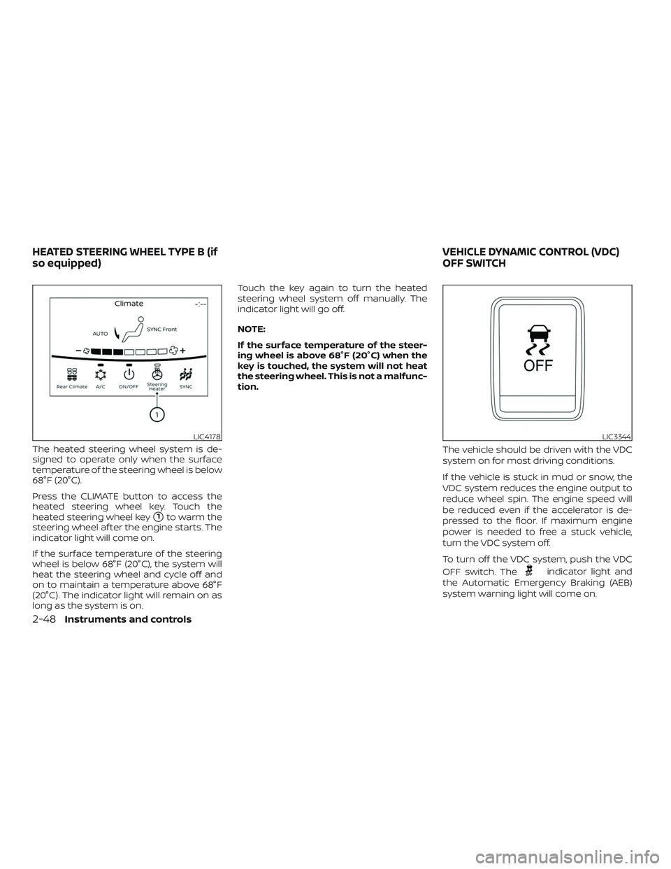 NISSAN PATHFINDER 2019  Owner´s Manual The heated steering wheel system is de-
signed to operate only when the surface
temperature of the steering wheel is below
68°F (20°C).
Press the CLIMATE button to access the
heated steering wheel k