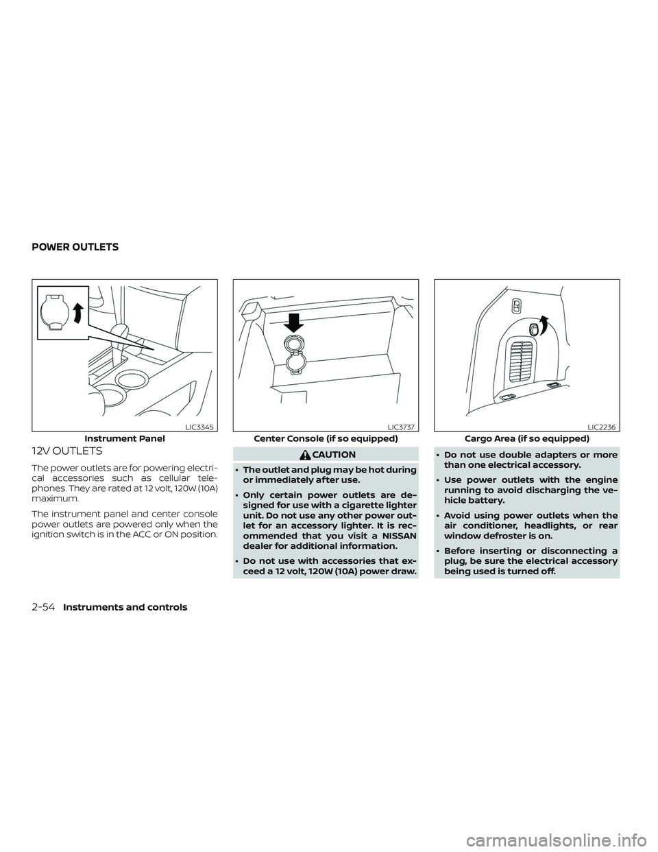NISSAN PATHFINDER 2019  Owner´s Manual 12V OUTLETS
The power outlets are for powering electri-
cal accessories such as cellular tele-
phones. They are rated at 12 volt, 120W (10A)
maximum.
The instrument panel and center console
power outl