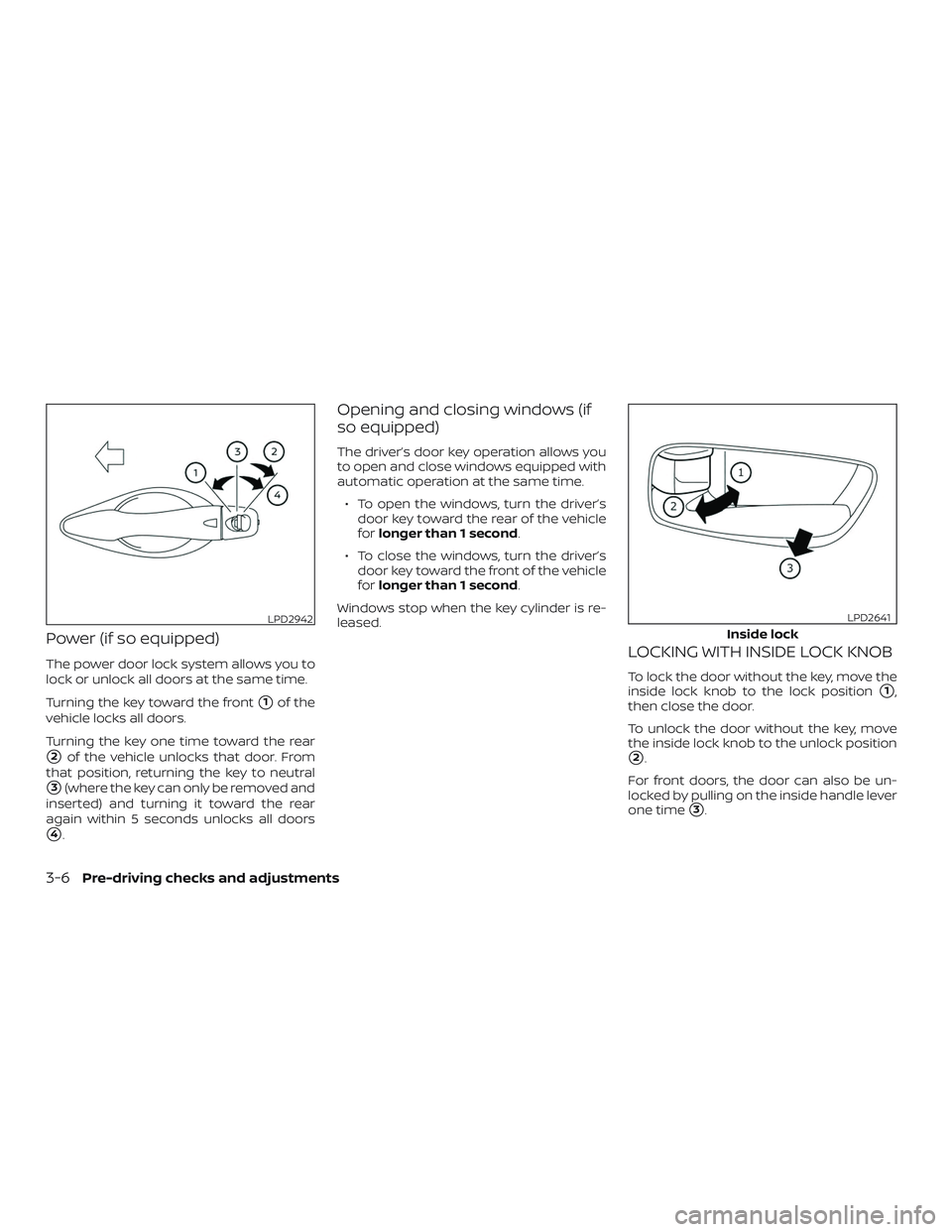 NISSAN PATHFINDER 2019  Owner´s Manual Power (if so equipped)
The power door lock system allows you to
lock or unlock all doors at the same time.
Turning the key toward the front
1of the
vehicle locks all doors.
Turning the key one time t