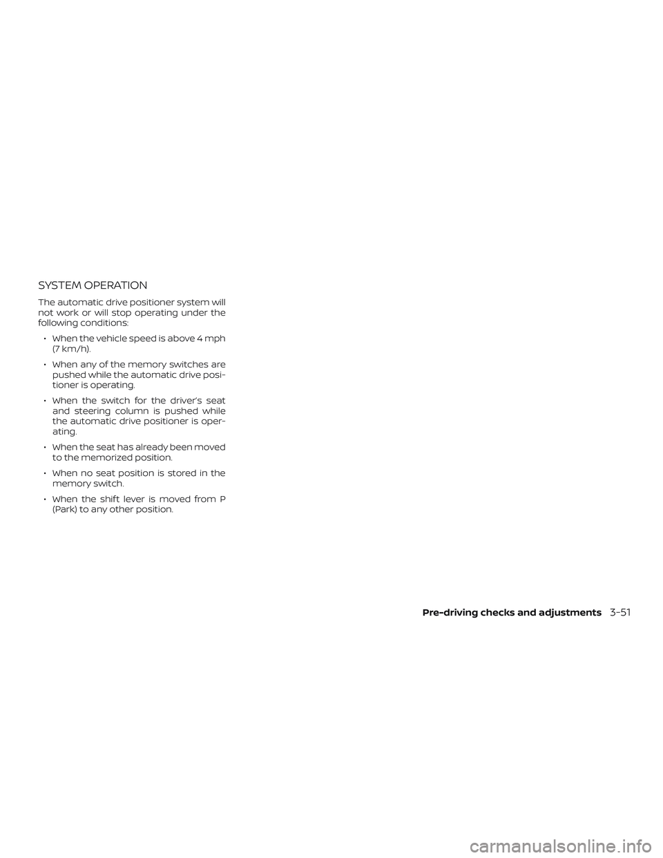 NISSAN PATHFINDER 2019  Owner´s Manual SYSTEM OPERATION
The automatic drive positioner system will
not work or will stop operating under the
following conditions:∙ When the vehicle speed is above 4 mph (7 km/h).
∙ When any of the memor