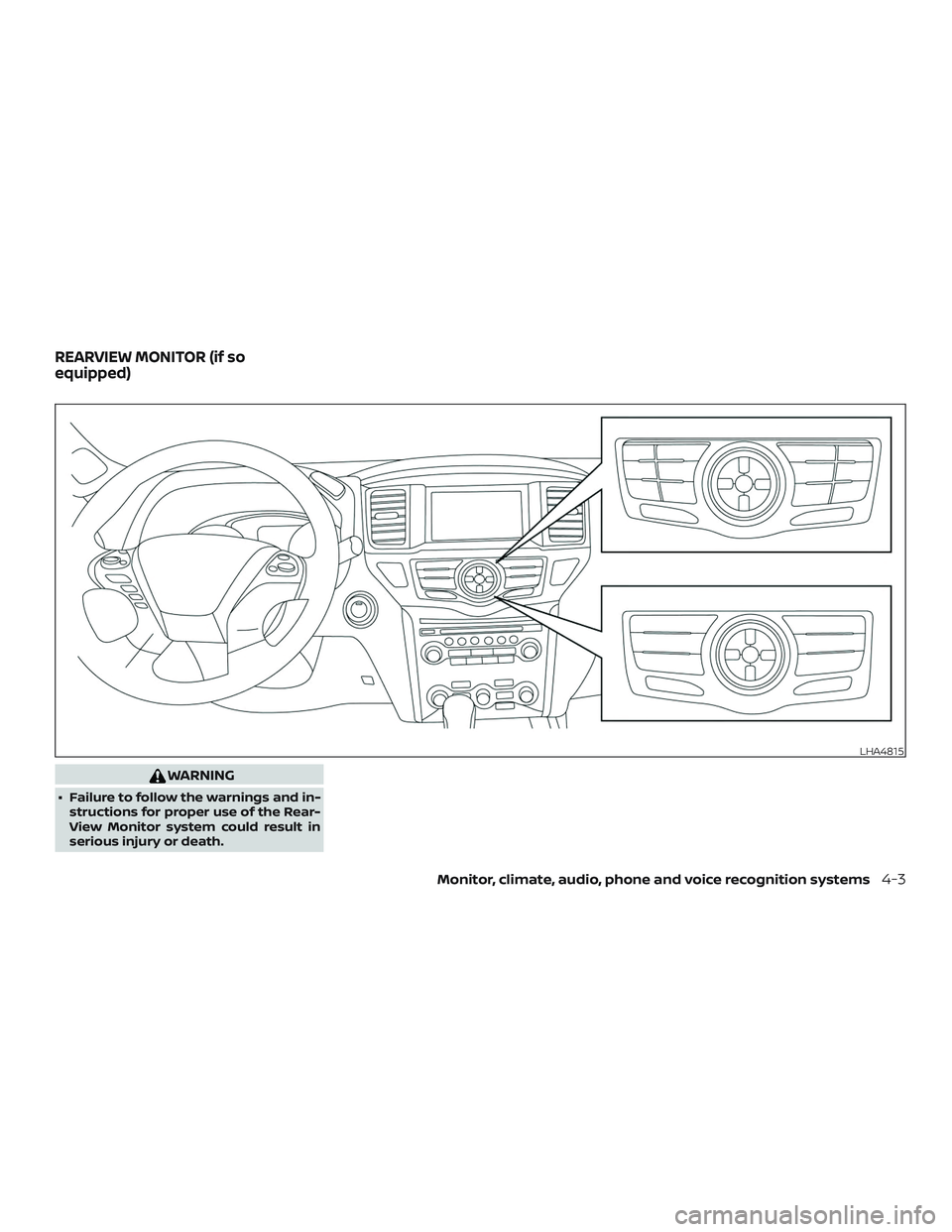 NISSAN PATHFINDER 2019  Owner´s Manual WARNING
∙ Failure to follow the warnings and in-structions for proper use of the Rear-
View Monitor system could result in
serious injury or death.
LHA4815
REARVIEW MONITOR (if so
equipped)
Monitor,