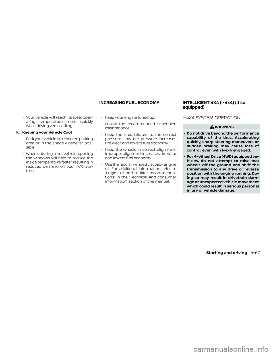 NISSAN PATHFINDER 2019  Owner´s Manual ∙ Your vehicle will reach its ideal oper-ating temperature more quickly
while driving versus idling.
10. Keeping your Vehicle Cool
∙ Park your vehicle in a covered parking area or in the shade whe
