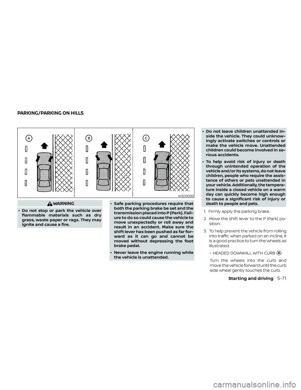 NISSAN PATHFINDER 2019  Owner´s Manual WARNING
∙ Do not stop or park the vehicle overflammable materials such as dry
grass, waste paper or rags. They may
ignite and cause a fire. ∙ Safe parking procedures require that
both the parking 