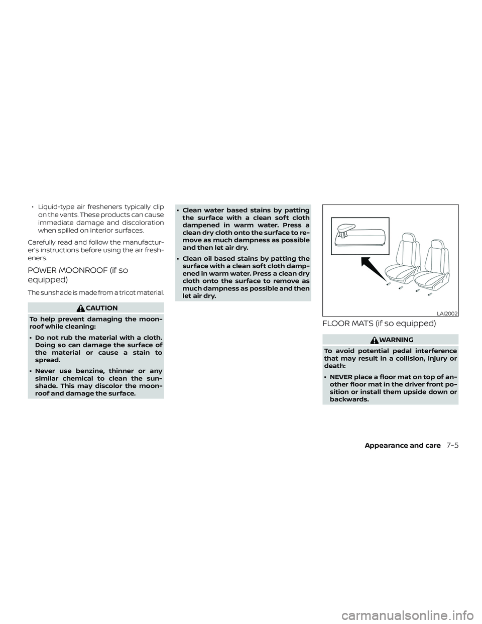 NISSAN PATHFINDER 2019  Owner´s Manual ∙ Liquid-type air fresheners typically clipon the vents. These products can cause
immediate damage and discoloration
when spilled on interior surfaces.
Carefully read and follow the manufactur-
er