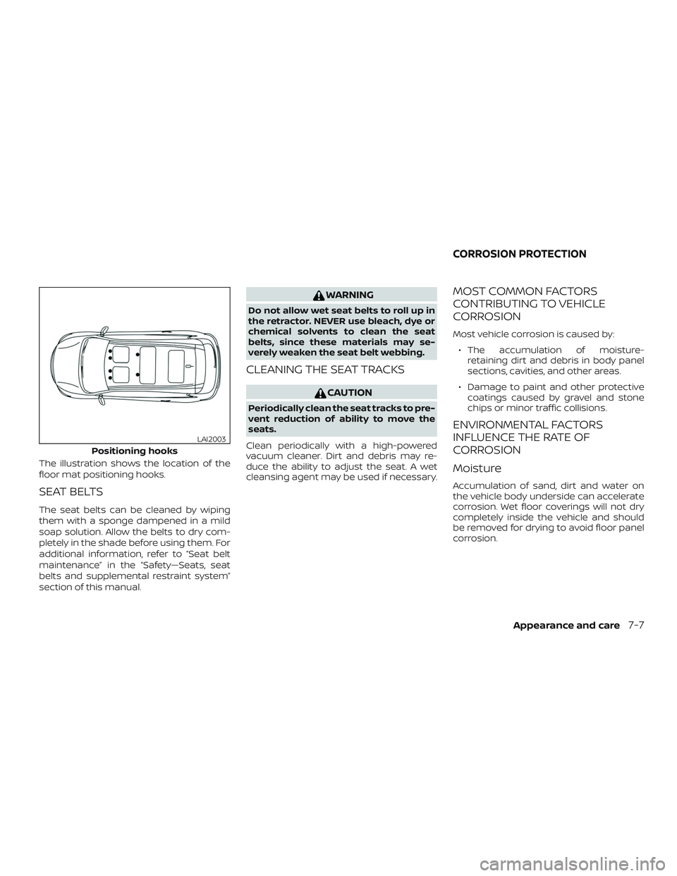 NISSAN PATHFINDER 2019  Owner´s Manual The illustration shows the location of the
floor mat positioning hooks.
SEAT BELTS
The seat belts can be cleaned by wiping
them with a sponge dampened in a mild
soap solution. Allow the belts to dry c