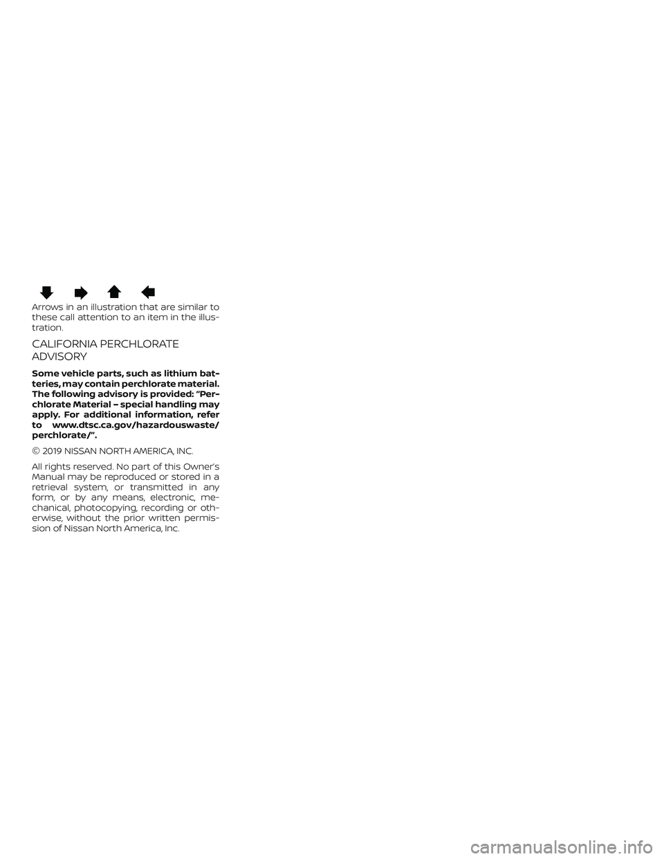 NISSAN PATHFINDER 2019  Owner´s Manual Arrows in an illustration that are similar to
these call attention to an item in the illus-
tration.
CALIFORNIA PERCHLORATE
ADVISORY
Some vehicle parts, such as lithium bat-
teries, may contain perchl