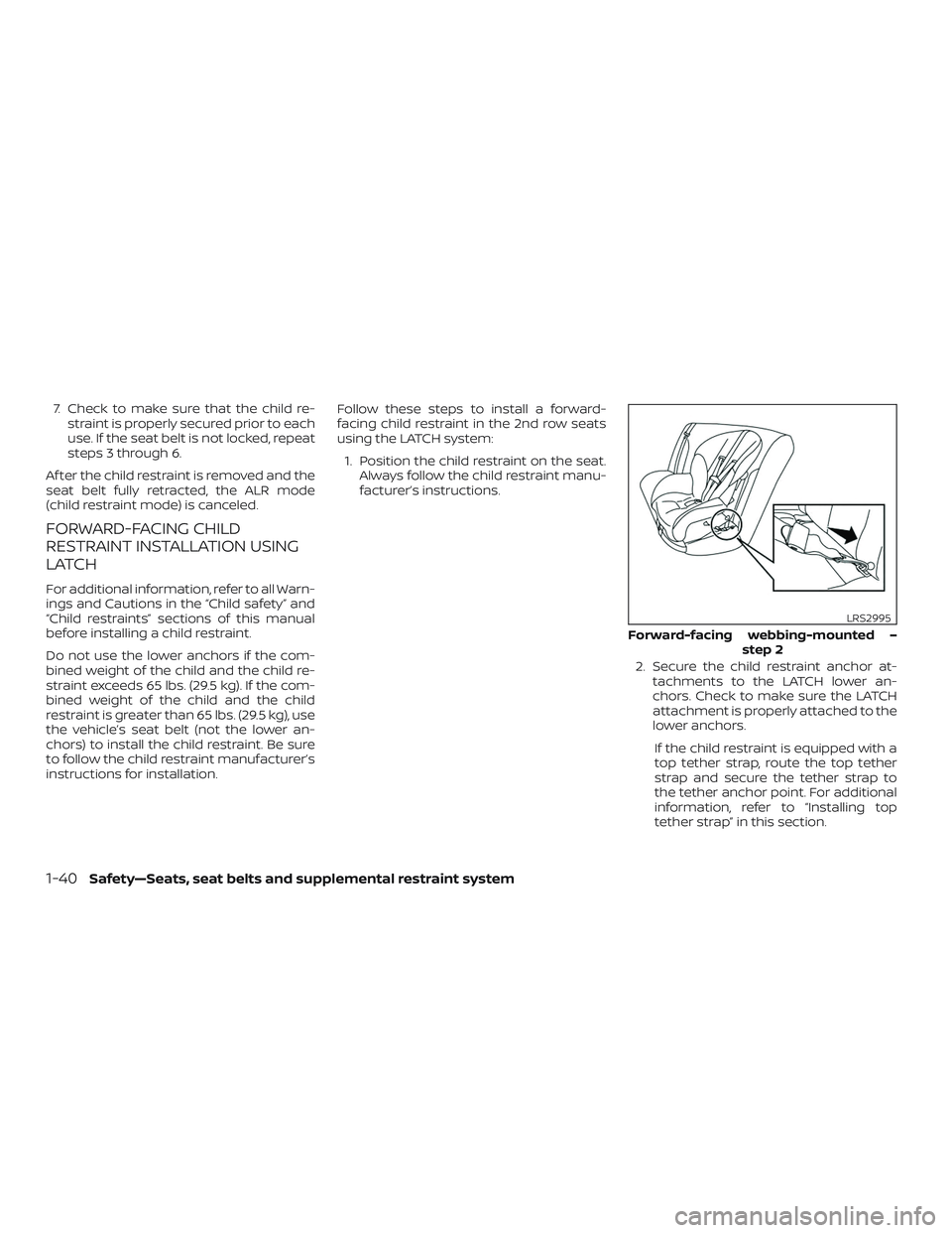 NISSAN PATHFINDER 2019  Owner´s Manual 7. Check to make sure that the child re-straint is properly secured prior to each
use. If the seat belt is not locked, repeat
steps 3 through 6.
Af ter the child restraint is removed and the
seat belt