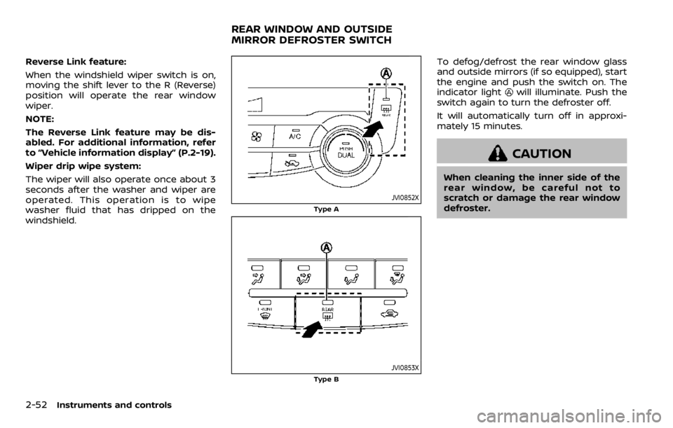NISSAN QASHQAI 2020  Owner´s Manual 2-52Instruments and controls
Reverse Link feature:
When the windshield wiper switch is on,
moving the shift lever to the R (Reverse)
position will operate the rear window
wiper.
NOTE:
The Reverse Link