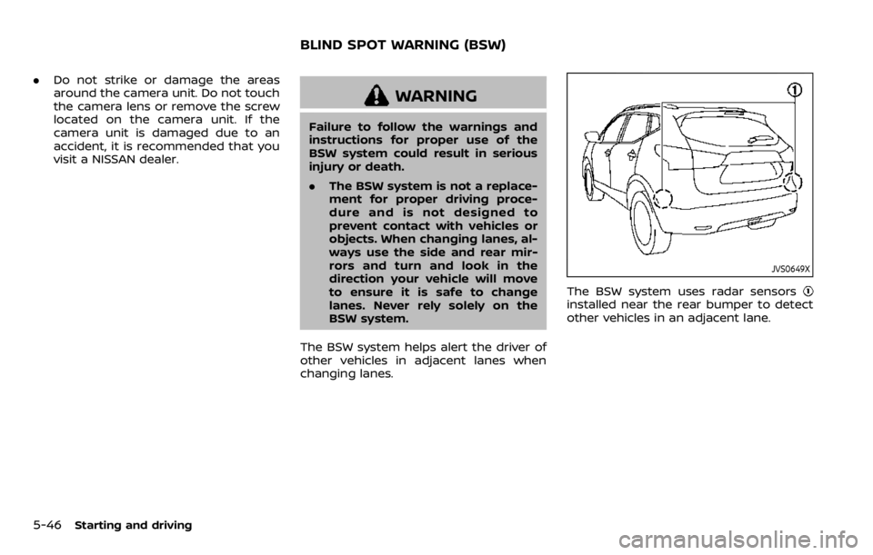NISSAN QASHQAI 2020  Owner´s Manual 5-46Starting and driving
.Do not strike or damage the areas
around the camera unit. Do not touch
the camera lens or remove the screw
located on the camera unit. If the
camera unit is damaged due to an