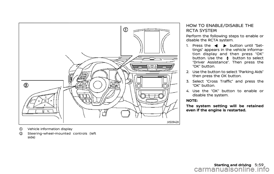 NISSAN QASHQAI 2020  Owner´s Manual JVS0942X
Vehicle information display
Steering-wheel-mounted controls (left
side)
HOW TO ENABLE/DISABLE THE
RCTA SYSTEM
Perform the following steps to enable or
disable the RCTA system.
1. Press the
bu
