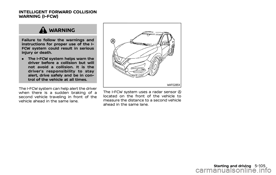 NISSAN QASHQAI 2020  Owner´s Manual WARNING
Failure to follow the warnings and
instructions for proper use of the I-
FCW system could result in serious
injury or death.
.The I-FCW system helps warn the
driver before a collision but will
