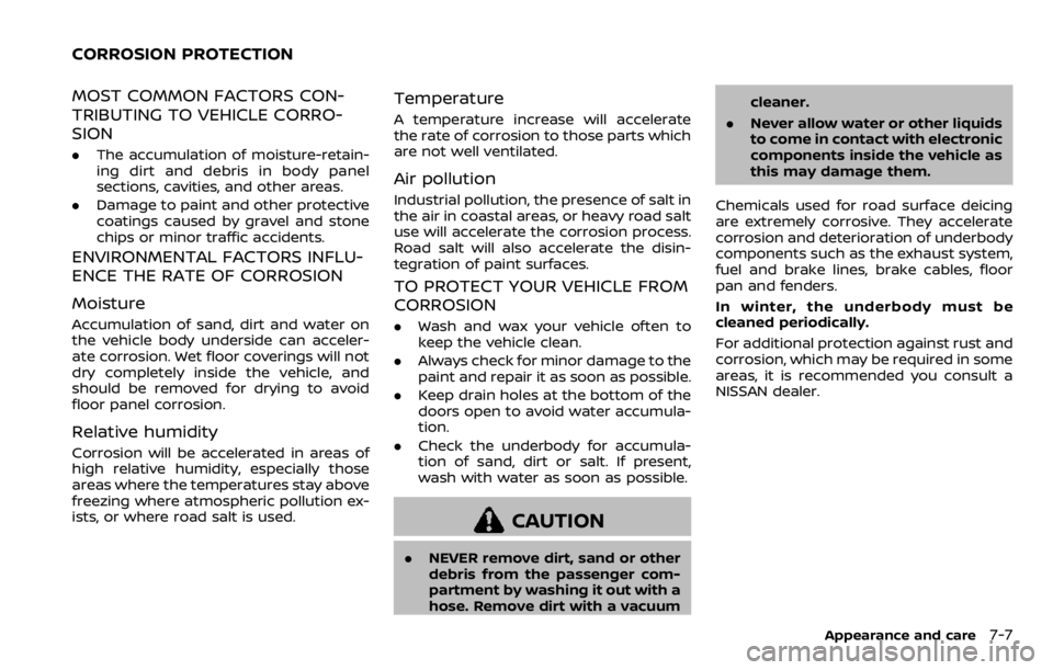 NISSAN QASHQAI 2020 Owner´s Manual MOST COMMON FACTORS CON-
TRIBUTING TO VEHICLE CORRO-
SION
.The accumulation of moisture-retain-
ing dirt and debris in body panel
sections, cavities, and other areas.
. Damage to paint and other prote NISSAN QASHQAI 2020 Owner´s Manual MOST COMMON FACTORS CON-
TRIBUTING TO VEHICLE CORRO-
SION
.The accumulation of moisture-retain-
ing dirt and debris in body panel
sections, cavities, and other areas.
. Damage to paint and other prote