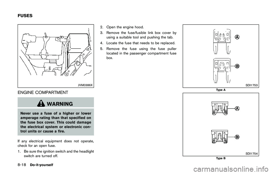 NISSAN QASHQAI 2017  Owner´s Manual 8-18Do-it-yourself
JVM0386X
ENGINE COMPARTMENT
WARNING
Never use a fuse of a higher or lower
amperage rating than that specified on
the fuse box cover. This could damage
the electrical system or elect