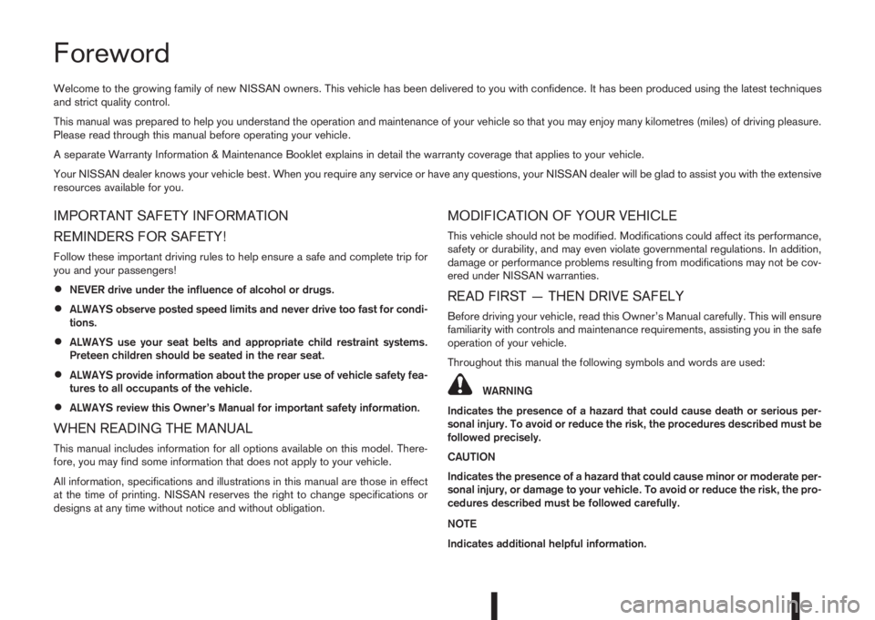 NISSAN QASHQAI 2014  Owner´s Manual Foreword
Welcome to the growing family of new NISSAN owners. This vehicle has been delivered to you with confidence. It has been produced using the latest techniques
and strict quality control.
This m