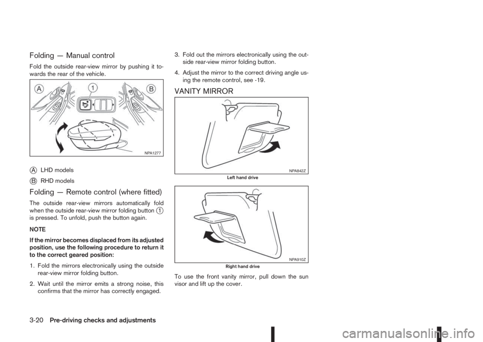 NISSAN QASHQAI 2014 Owner´s Manual Folding — Manual control
Fold the outside rear-view mirror by pushing it to-
wards the rear of the vehicle.
jALHD models
jBRHD models
Folding — Remote control (where fitted)
The outside rear-view NISSAN QASHQAI 2014 Owner´s Manual Folding — Manual control
Fold the outside rear-view mirror by pushing it to-
wards the rear of the vehicle.
jALHD models
jBRHD models
Folding — Remote control (where fitted)
The outside rear-view