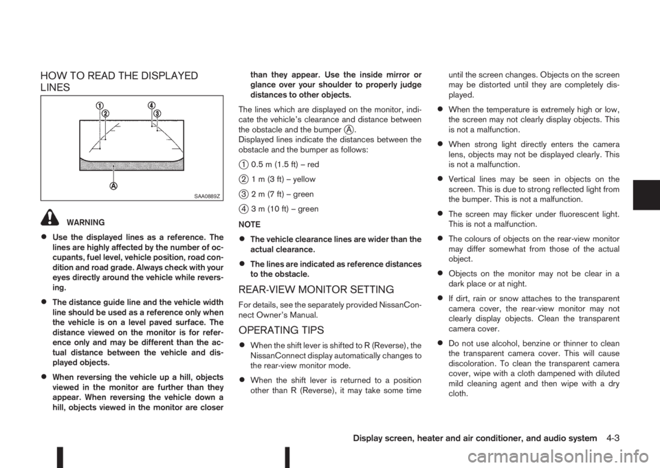 NISSAN QASHQAI 2014  Owner´s Manual HOW TO READ THE DISPLAYED
LINES
WARNING
•Use the displayed lines as a reference. The
lines are highly affected by the number of oc-
cupants, fuel level, vehicle position, road con-
dition and road g
