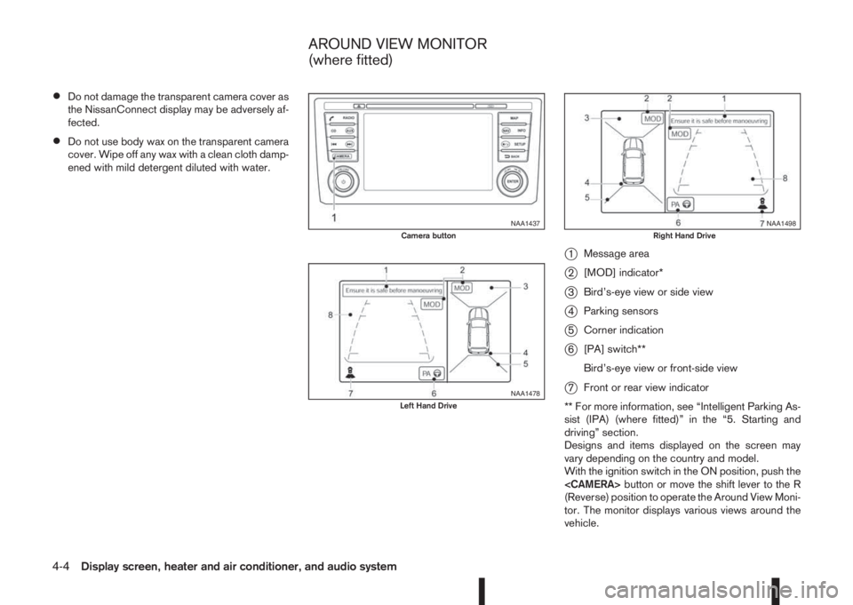 NISSAN QASHQAI 2014  Owner´s Manual •Do not damage the transparent camera cover as
the NissanConnect display may be adversely af-
fected.
•Do not use body wax on the transparent camera
cover. Wipe off any wax with a clean cloth damp