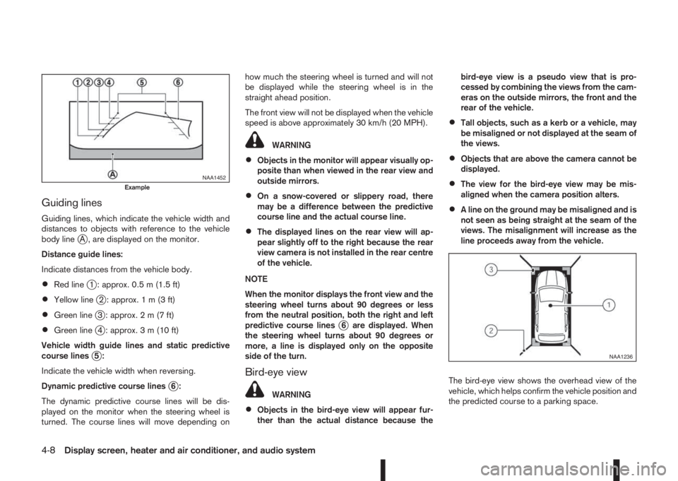 NISSAN QASHQAI 2014  Owner´s Manual Guiding lines
Guiding lines, which indicate the vehicle width and
distances to objects with reference to the vehicle
body line
jA , are displayed on the monitor.
Distance guide lines:
Indicate distanc