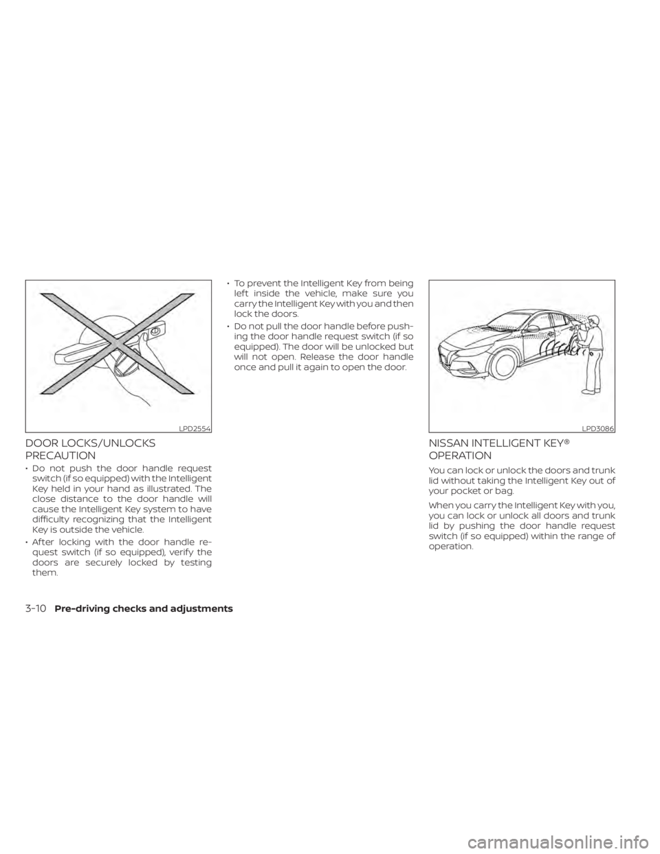 NISSAN SENTRA 2020  Owner´s Manual DOOR LOCKS/UNLOCKS
PRECAUTION
• Do not push the door handle requestswitch (if so equipped) with the Intelligent
Key held in your hand as illustrated. The
close distance to the door handle will
cause