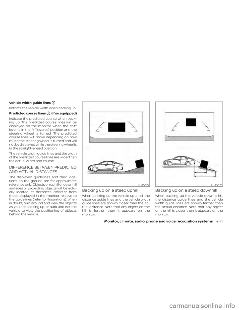 NISSAN SENTRA 2020  Owner´s Manual Vehicle width guide linesO4
Indicate the vehicle width when backing up.
Predicted course linesO5(if so equipped)
Indicate the predicted course when back-
ing up. The predicted course lines will be
dis