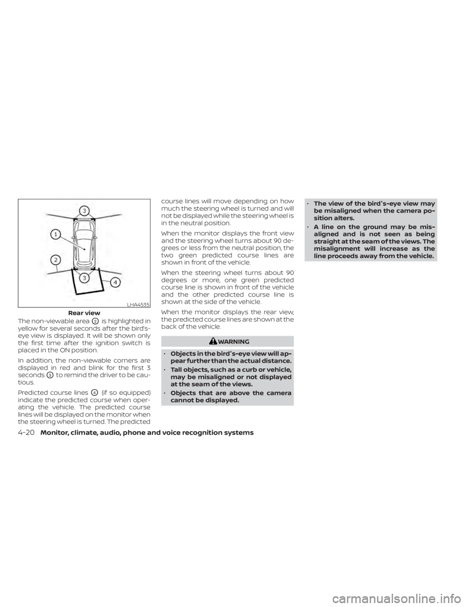 NISSAN SENTRA 2020  Owner´s Manual The non-viewable areaO2is highlighted in
yellow for several seconds af ter the bird’s-
eye view is displayed. It will be shown only
the first time af ter the ignition switch is
placed in the ON posi