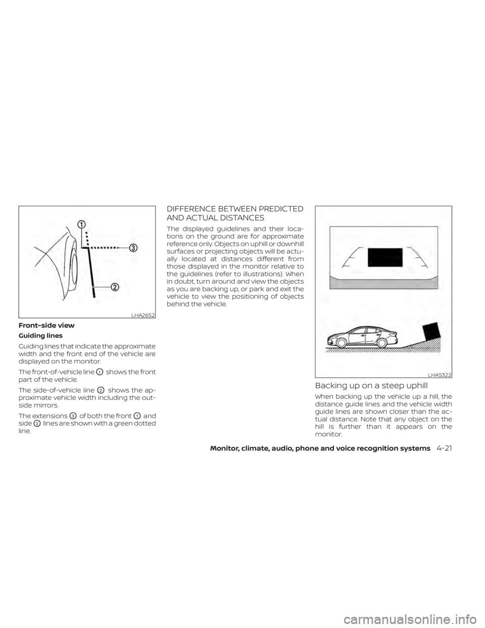 NISSAN SENTRA 2020  Owner´s Manual Front-side view
Guiding lines
Guiding lines that indicate the approximate
width and the front end of the vehicle are
displayed on the monitor.
The front-of-vehicle line
O1shows the front
part of the v