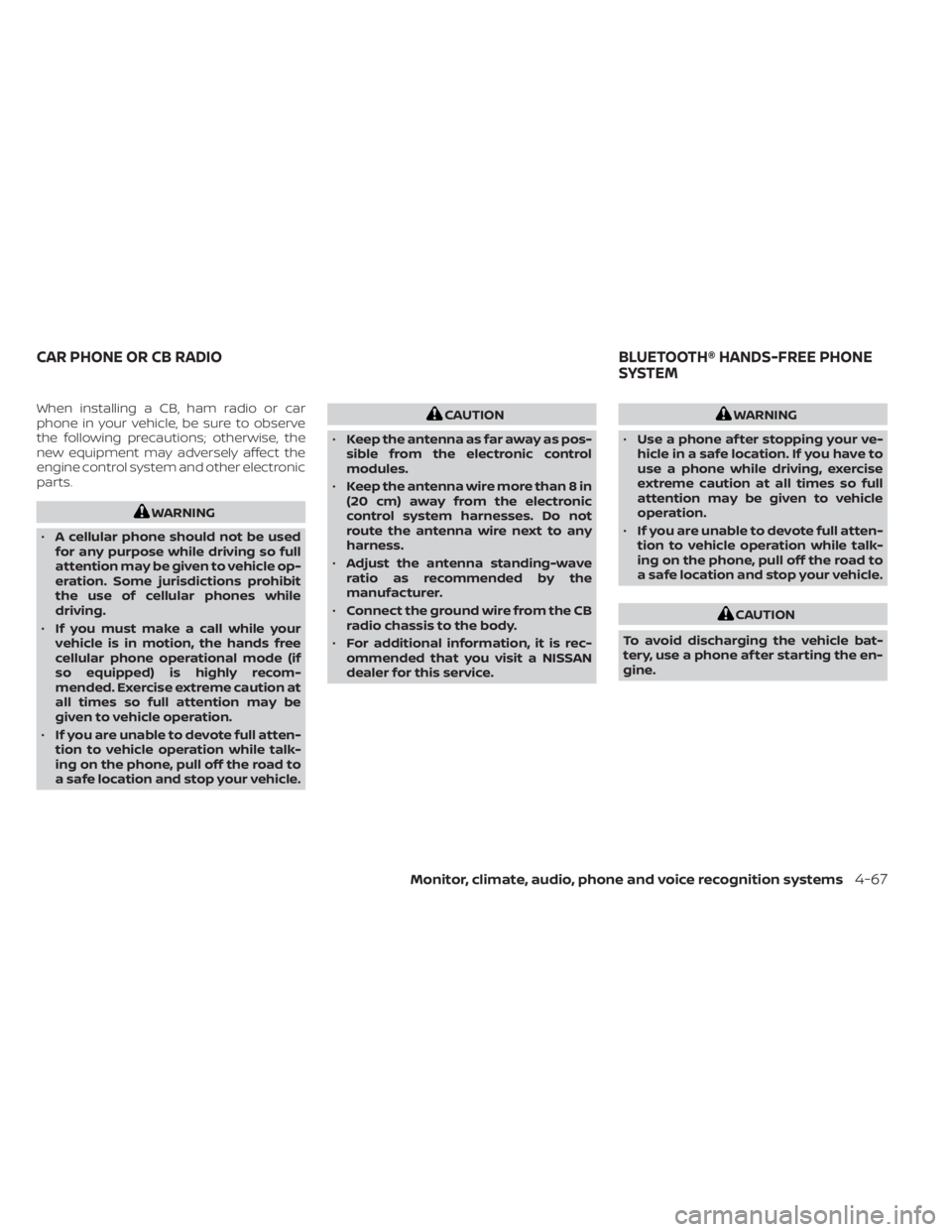 NISSAN SENTRA 2020  Owner´s Manual When installing a CB, ham radio or car
phone in your vehicle, be sure to observe
the following precautions; otherwise, the
new equipment may adversely affect the
engine control system and other electr