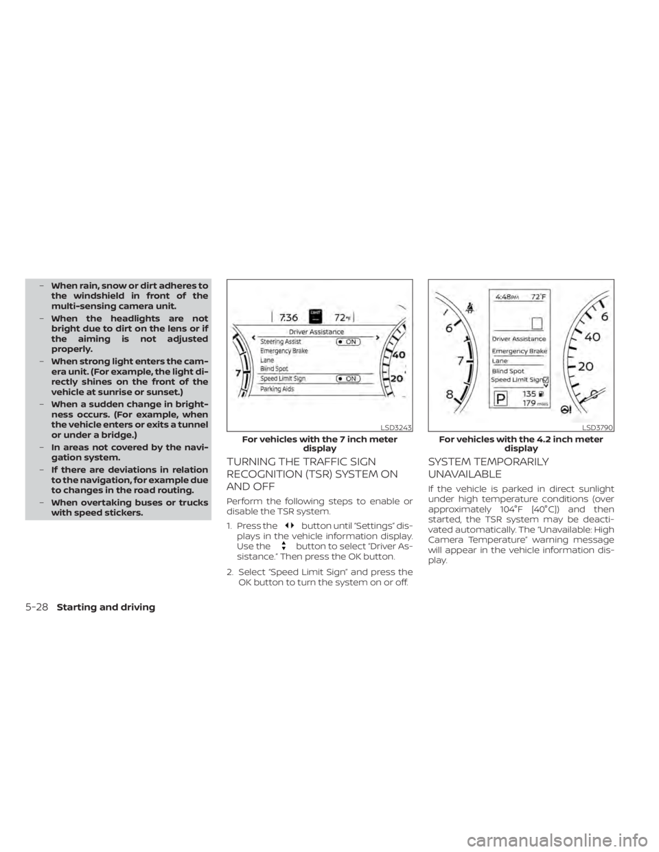 NISSAN SENTRA 2020  Owner´s Manual –When rain, snow or dirt adheres to
the windshield in front of the
multi-sensing camera unit.
– When the headlights are not
bright due to dirt on the lens or if
the aiming is not adjusted
properly