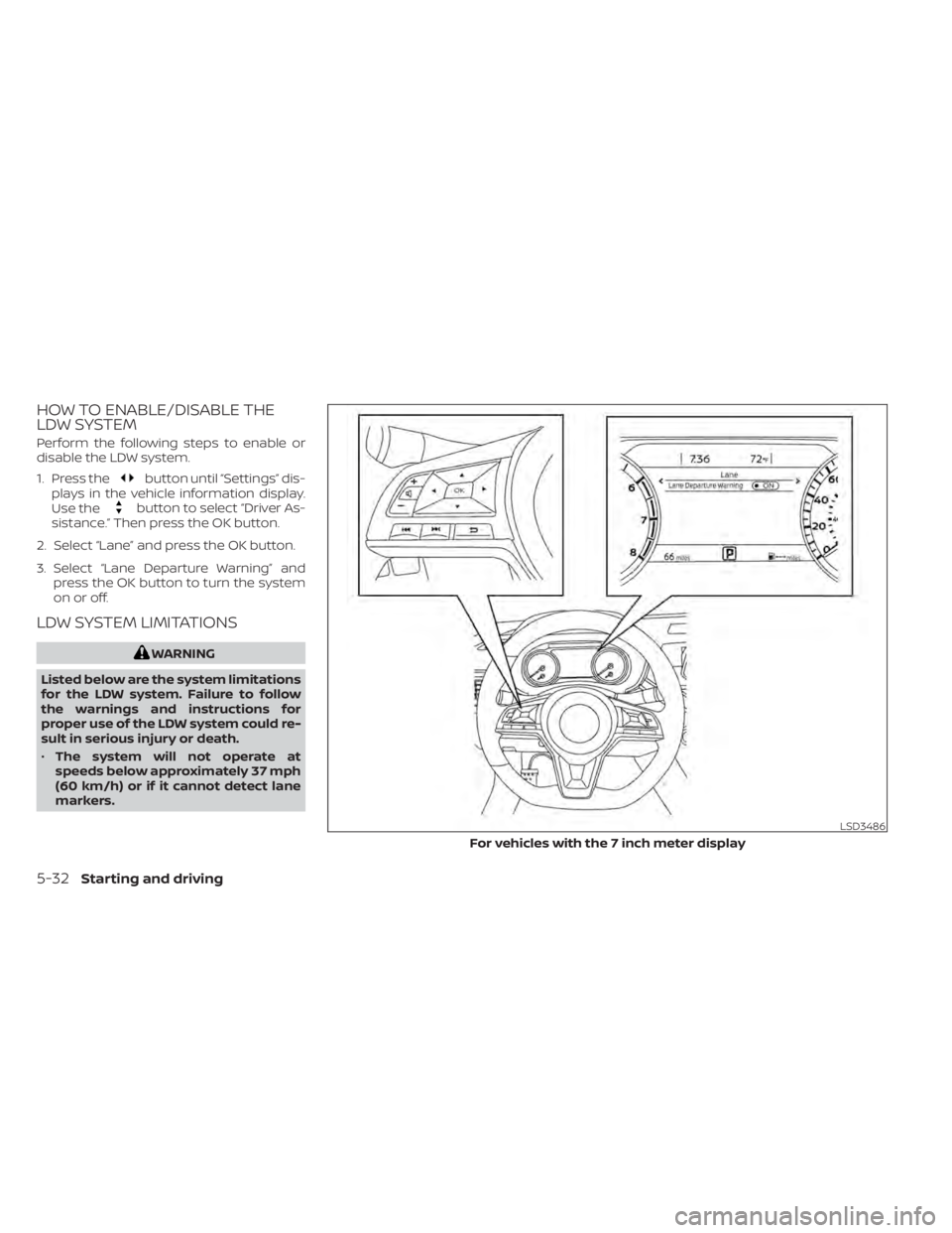 NISSAN SENTRA 2020  Owner´s Manual HOW TO ENABLE/DISABLE THE
LDW SYSTEM
Perform the following steps to enable or
disable the LDW system.
1. Press the
button until “Settings” dis-
plays in the vehicle information display.
Use the
bu