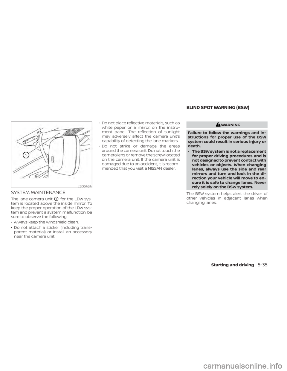 NISSAN SENTRA 2020  Owner´s Manual SYSTEM MAINTENANCE
The lane camera unitO1for the LDW sys-
tem is located above the inside mirror. To
keep the proper operation of the LDW sys-
tem and prevent a system malfunction, be
sure to observe 