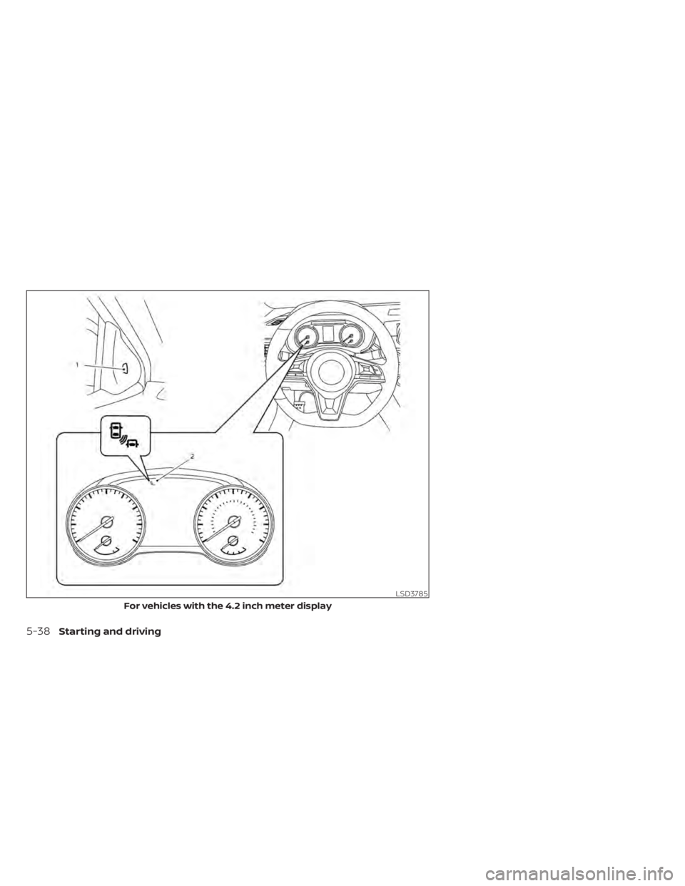 NISSAN SENTRA 2020  Owner´s Manual LSD3785
For vehicles with the 4.2 inch meter display
5-38Starting and driving 