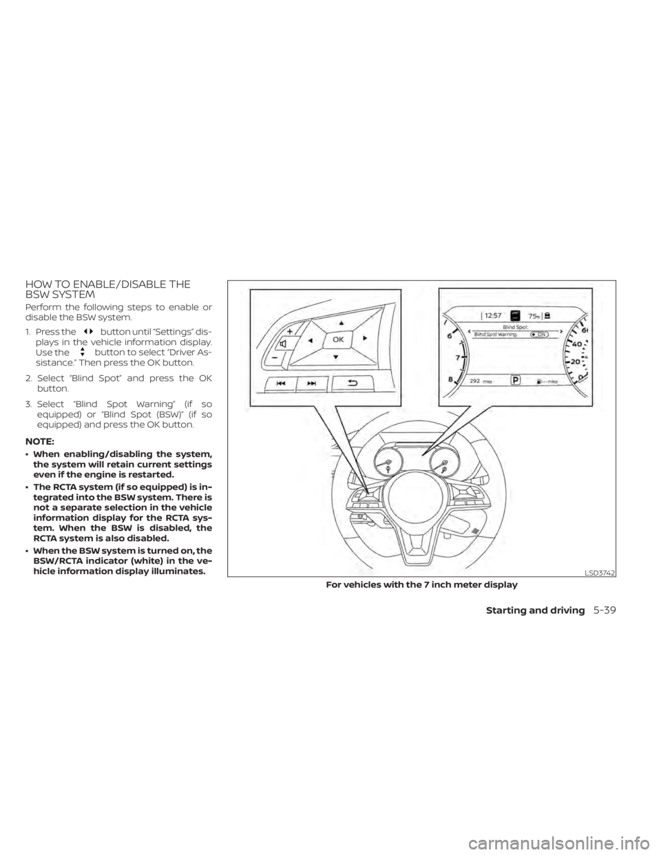 NISSAN SENTRA 2020  Owner´s Manual HOW TO ENABLE/DISABLE THE
BSW SYSTEM
Perform the following steps to enable or
disable the BSW system.
1. Press the
button until “Settings” dis-
plays in the vehicle information display.
Use the
bu